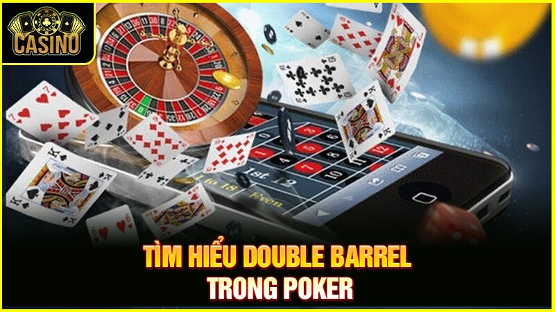 Double Barrel Poker là gì? Chiến thuật áp dụng & cách đối phó 29